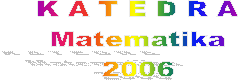 K A T E D R A
Matematika
2006